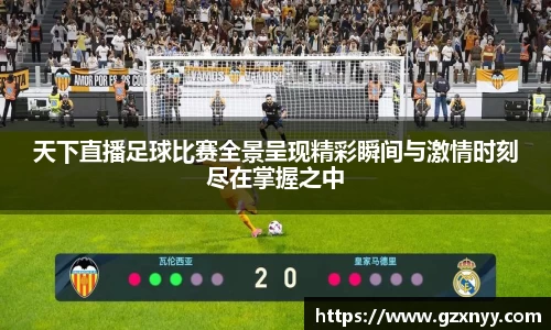 天下直播足球比赛全景呈现精彩瞬间与激情时刻尽在掌握之中