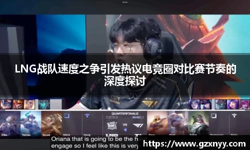 LNG战队速度之争引发热议电竞圈对比赛节奏的深度探讨