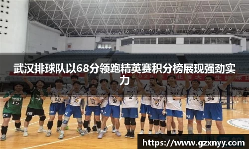 武汉排球队以68分领跑精英赛积分榜展现强劲实力